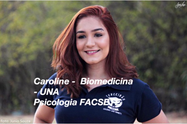 Caroline | Biomedicina- UNA Odontologia- UNA; PUC; FACSETE Psicologia- FACSETE (3 lugar) Engenharia Metalúrgica- CEFET